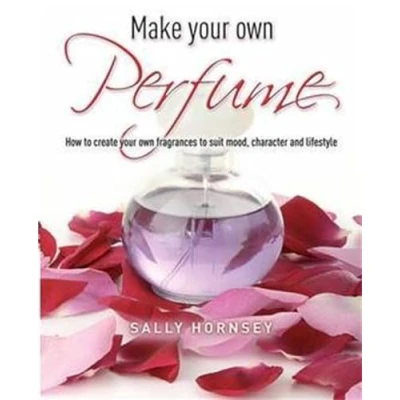 Abbildung von Make Your Own Perfume: How to Create Fragrances Suit Mood, Character and Lifestyle