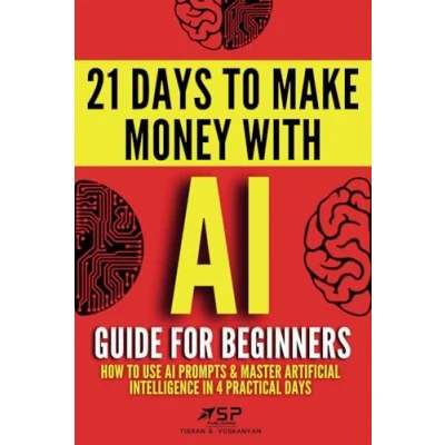 Abbildung von AI Guide for Beginners: How To Use Prompts &amp; Master Artificial Intelligence in 4 Practical Days (21 Make Money With AI, Band 1)