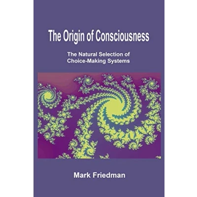 Abbildung von The Origin of Consciousness: Natural Selection Choice Making Systems