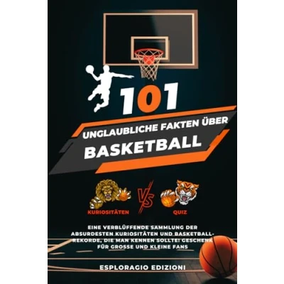 Abbildung von 101 Unglaubliche Fakten über Basketball: Eine verblüffende Sammlung der absurdesten Kuriositäten und Basketball Rekorde, die man kennen sollte! Geschenk für große kleine Fans