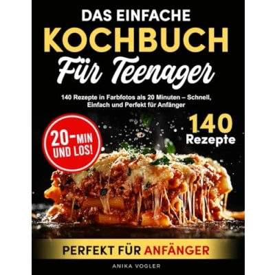 Abbildung von DAS EINFACHE KOCHBUCH FüR TEENAGER: 140 REZEPTE IN FARBFOTOS ALS 20 MINUTEN SCHNELL, EINFACH UND PERFEKT FÜR ANFÄNGER