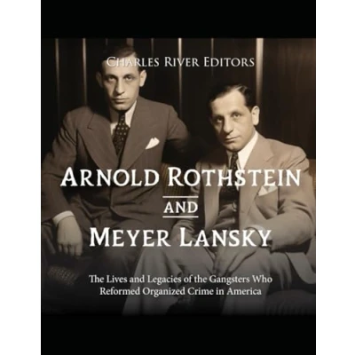 Abbildung von Arnold Rothstein and Meyer Lansky: the Lives Legacies of Gangsters Who Reformed Organized Crime in America