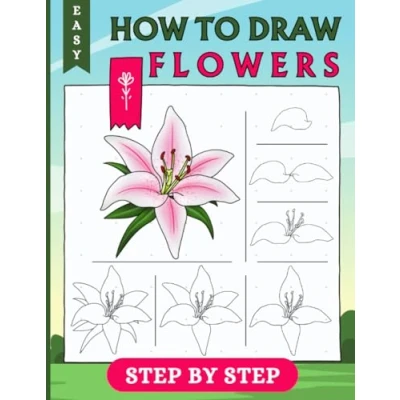 Abbildung von How To Draw Flowers For Beginners: Step By Drawing Adults And kids With Easy Instructions Beautiful like Tulips, Sunflowers, Roses, Lilies More (LARGE PRINT)