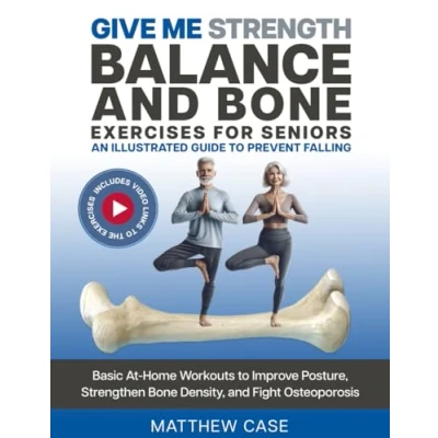 Abbildung von Give Me Strength Balance and Bone Exercises for Seniors, An Illustrated Guide to Prevent Falling: Basic At Home Workouts Improve Posture, Strengthen Density, Fight Osteoporosis
