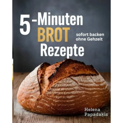 Abbildung von 5 Minuten Brot Rezepte: Einfach backen ohne Gehzeit. Köstliche Rezepte für jeden Anlass