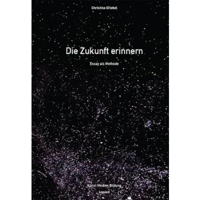 Abbildung von Die Zukunft erinnern: Essay als Methode (Kunst Medien Bildung)