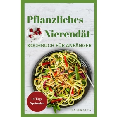 Abbildung von Pflanzliches Nierendiät Kochbuch für Anfänger: Nahrhafte pflanzliche Rezepte mit niedrigem Natrium und Phosphorgehalt sowie Kaliumgehalt bei Nierenerkrankungen Nierenversagen