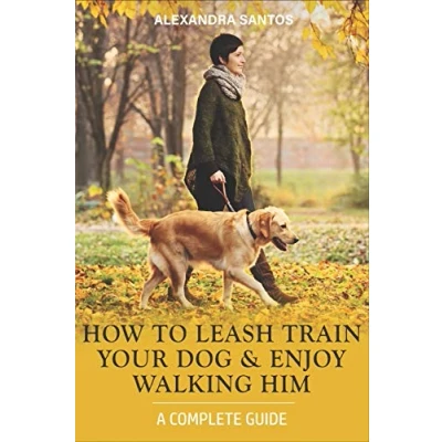 Abbildung von How to Leash Train Your Dog and Enjoy Walking Him: A Complete Guide (Dog Training, Band 2)