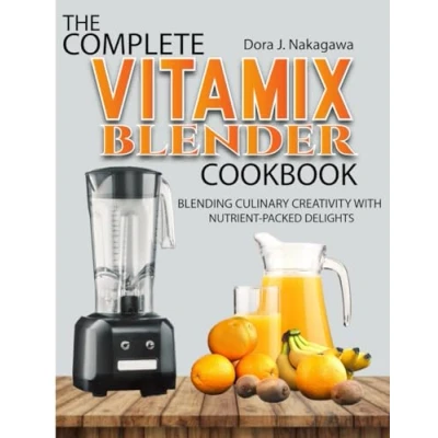 Abbildung von The Complete Vitamix Blender Cookbook: Blending Culinary Creativity with Nutrient Packed Delights