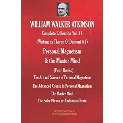 Abbildung von WILLIAM WALKER ATKINSON Complete Collection Vol. 11. (Writing as Theron Q. Dumont #1) Personal Magnetism &amp; the Master Mind (Four Books) (The Esoteric Library, Band 411)