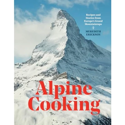 Abbildung von Alpine Cooking: Recipes and Stories from Europe&#039;s Grand Mountaintops [A Cookbook]