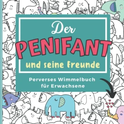 Abbildung von DER PENIFANT &amp; SEINE FREUNDE Perverses Wimmelbuch FÜR ERWACHSENE: Penis für Erwachsene Rästelbuch Anti Stress Geschenk Unnötige Geschenke