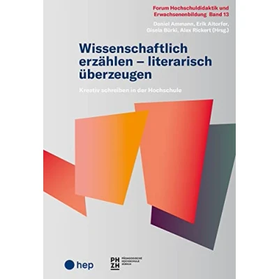 Abbildung von Wissenschaftlich erzählen literarisch überzeugen: Kreativ schreiben in der Hochschule (Forum Hochschuldidaktik und Erwachsenenbildung)