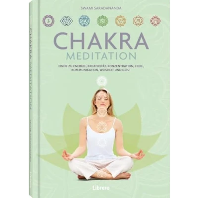 Abbildung von Chakra Meditation: Finde zu Energie, Kreativität, Konzentration, Liebe, Kommunikation, Weisheit und Geist