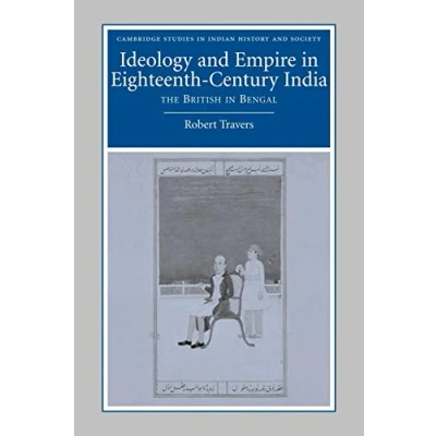 Abbildung von Ideology and Empire in Eighteenth Century India: The British Bengal (Cambridge Studies Indian History Society, 14, Band 14)