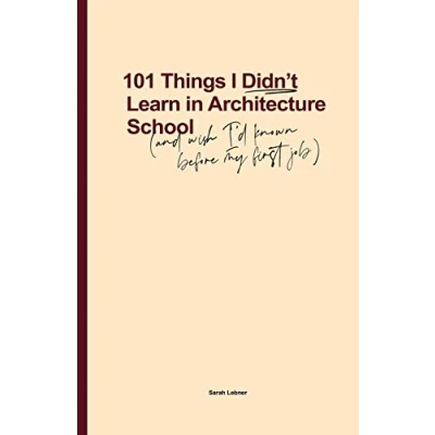 Abbildung von 101 Things I Didn&#039;t Learn In Architecture School: And wish had known before my first job