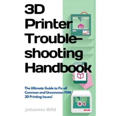 Abbildung von 3D Printer Troubleshooting Handbook: The Ultimate Guide to Fix all Common and Uncommon Printing Issues! (3D Introduction, &amp; Ideas, Band 2)