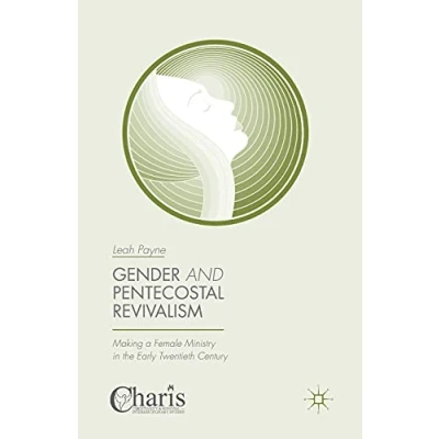 Abbildung von Gender and Pentecostal Revivalism: Making a Female Ministry in the Early Twentieth Century (Christianity Renewal Interdisciplinary Studies)