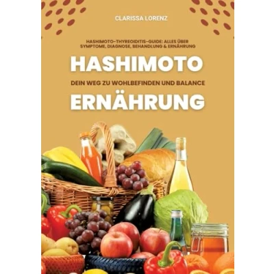 Abbildung von Hashimoto und Ernährung: Dein Weg zu Wohlbefinden Balance (Hashimoto Thyreoiditis Guide: Alles über Symptome, Diagnose, Behandlung Ernährung)