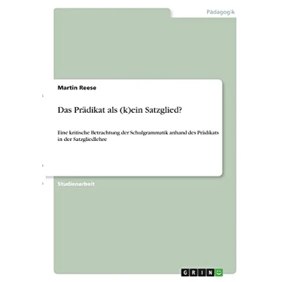 Abbildung von Das Prädikat als (k)ein Satzglied?: Eine kritische Betrachtung der Schulgrammatik anhand des Prädikats in Satzgliedlehre