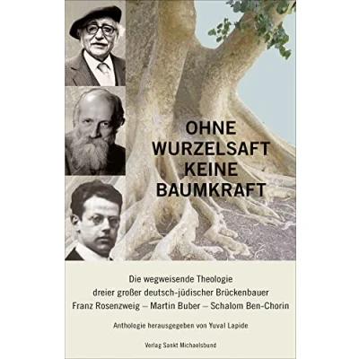 Abbildung von Ohne Wurzelsaft keine Baumkraft: Die wegweisende Theologie dreier großer deutsch jüdischer Brückenbauer: Franz Rosenzweig, Martin Buber, Schalom Ben Chorin. Anthologie