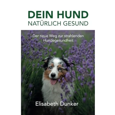 Abbildung von Dein Hund natürlich gesund: Der neue Weg zur strahlender Hundegesundheit