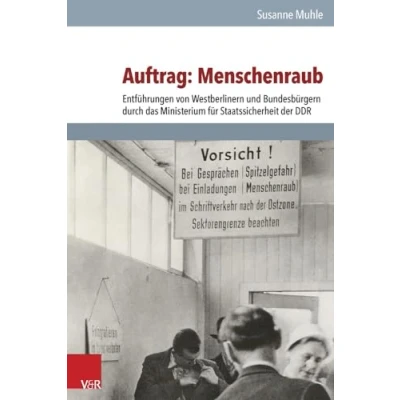 Abbildung von Auftrag: Menschenraub: Entführungen von Westberlinern Und Bundesbürgern durch das Ministerium für Staatssicherheit der DDR (Analysen Dokumente. ... Demokratischen Republik (BStU), Band 42)