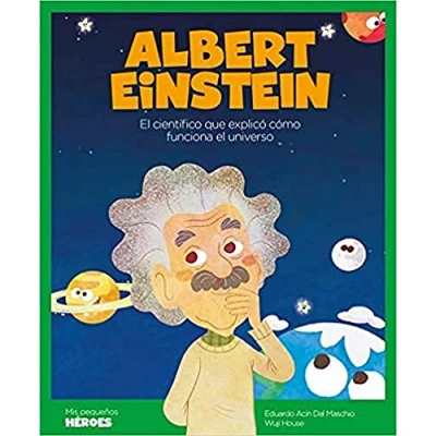 Abbildung von Albert Einstein : el científico que explicó cómo funciona universo: universo Cuentos para niños ... los inspiraron. (Mis pequeños héroes, Band 4)