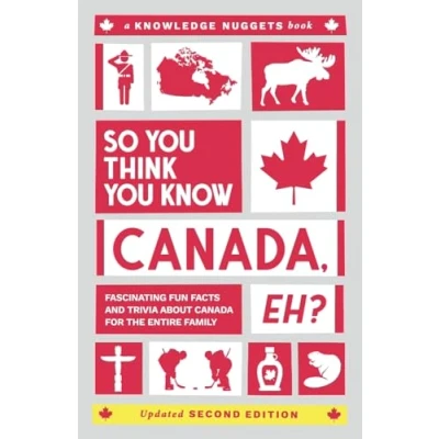 Abbildung von So You Think Know Canada, Eh?: Fascinating Fun Facts and Trivia About Canada for the Entire Family (Knowledge Nuggets Series)
