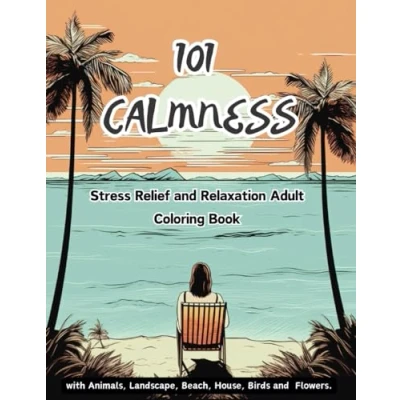 Abbildung von 101 CALMNESS: Stress Relief and Relaxation Adult Coloring Book with Animals, Landscape, Beach, House, Birds Flowers.