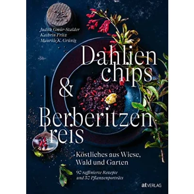 Abbildung von Dahlienchips und Berberitzenreis: Gänseblümchen essen, Zucchiniblüten zubereiten, Wiesensalbei kochen bunte Kochideen für die Naturküche