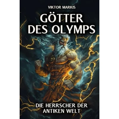 Abbildung von Götter des Olymps die Herrscher der antiken Welt: Mythen und Legenden, unsere Zivilisation prägten Entdecken Sie faszinierende Welt ... Geheimnisse. (Griechische Mythologie, Band 1)