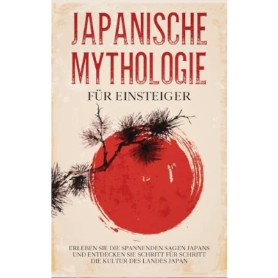 Abbildung von Japanische Mythologie für Einsteiger: Erleben Sie die spannenden Sagen Japans und entdecken Schritt Kultur des Landes Japan