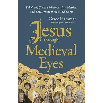 Abbildung von Jesus through Medieval Eyes: Beholding Christ with the Artists, Mystics, and Theologians of Middle Ages