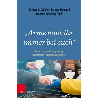 Abbildung von &quot;Arme habt ihr immer bei euch&quot;: Armut und soziale Ausgrenzung wahrnehmen, reduzieren, überwinden