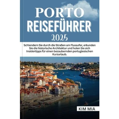 Abbildung von PORTO REISEFÜHRER 2025: Schlendern Sie durch die Straßen am Flussufer, erkunden historische Architektur und holen sich Insidertipps für einen bezaubernden portugiesischen Kurzurlaub.