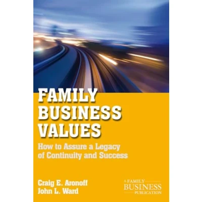 Abbildung von Family Business Values: How to Assure a Legacy of Continuity and Success (A Publication)