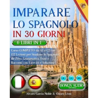 Abbildung von IMPARARE lo Spagnolo IN 30 GIORNI: 6 LIBRI 1 Corso COMPLETO da A1 a C2 con 162 Lezioni per Studiare Zero: Grammatica, Frasi, Racconti e TEST FINALI. Domande &amp; Esercizi + BONUS AUDIO
