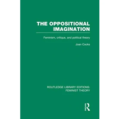 Abbildung von The Oppositional Imagination (RLE Feminist Theory): Feminism, Critique and Political Theory (Routledge Library Editions: Theory)