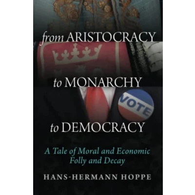 Abbildung von From Aristocracy to Monarchy Democracy: A Tale of Moral and Economic Folly Decay