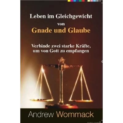 Abbildung von Leben im Gleichgewicht von Gnade und Glaube: Verbinde zwei starke Kräfte, um Gott zu empfangen