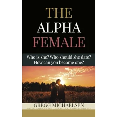 Abbildung von The Alpha Female: Who is She? Should She Date? How Can You Become One? (Relationship and Dating Advice for Women, Band 29)