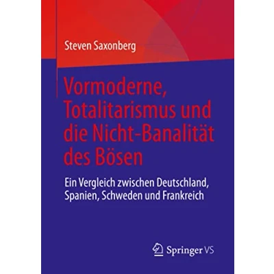 Abbildung von Vormoderne, Totalitarismus und die Nicht Banalität des Bösen: Ein Vergleich zwischen Deutschland, Spanien, Schweden Frankreich