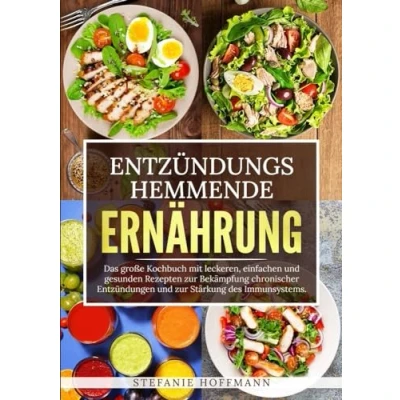 Abbildung von Entzündungshemmende Ernährung: Das große Kochbuch mit leckeren, einfachen und gesunden Rezepten zur Bekämpfung chronischer Entzündungen Stärkung des Immunsystems.