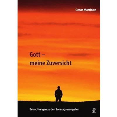 Abbildung von Gott meine Zuversicht: Betrachtungen zu den Sonntagsevangelien (Lesejahr B)
