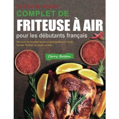 Abbildung von Le livre de cuisine complet friteuse à air pour les débutants français: 365 jours recettes faciles et abordables toute l&#039;année. Profitez repas parfaits.