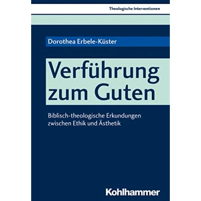 Abbildung von Verführung zum Guten: Biblisch theologische Erkundungen zwischen Ethik und Ästhetik (Theologische Interventionen, 3, Band 3)