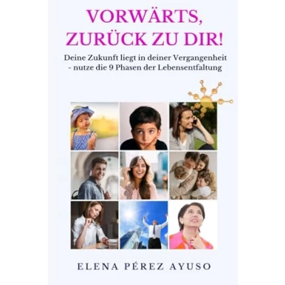 Abbildung von Vorwärts. Zurück zu Dir!: Deine Zukunft liegt in deiner Vergangenheit nutze die 9 Phasen der Lebensentfaltung