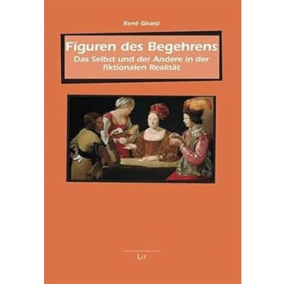 Abbildung von Figuren des Begehrens: Das Selbst und der Andere in fiktionalen Realität (Beiträge zur mimetischen Theorie / Religion Gewalt Kommunikation Weltordnung)