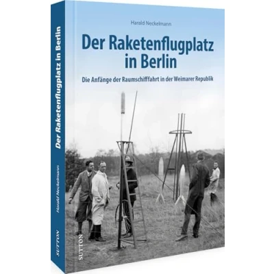 Abbildung von Luftfahrtgeschichte der Raketenflugplatz in Berlin: Die faszinierende Geschichte Raumschifffahrt Weimarer Republik. Dieser historische ... Luftfahrt (Sutton Bilder Luftfahrt)